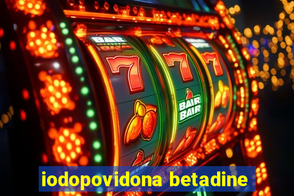 iodopovidona betadine